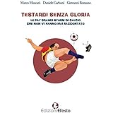 Testardi senza gloria. Le più grandi storie di calcio che non vi hanno mai raccontato