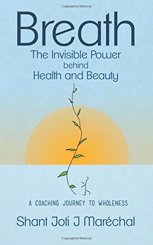 Breath The Invisible Power behind Health and Beauty: A Coaching Journey to Wholeness