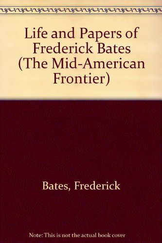 Preisvergleich Produktbild Life and Papers of Frederick Bates (The Mid-American Frontier)