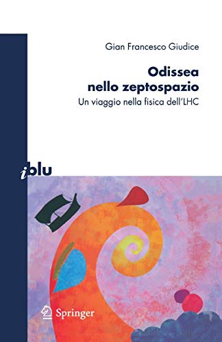 Odissea nello zeptospazio: Un viaggio nella fisica dell'LHC Odissea nello zeptospazio: Un viaggio nella fisica dell'LHC