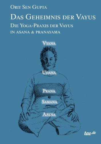 Das Geheimnis der Vayus: Die Yoga-Praxis der Vayus in Asana & Pranayama