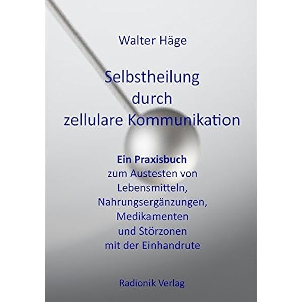 Selbstheilung Durch Zellulare Kommunikation Ein Praxisbuch Zum Austesten Von Lebensmitteln Nahrungserganzungen Medikamenten Und Storungszonen Mit Der Einhandrute Amazon De Hage Walter Bucher