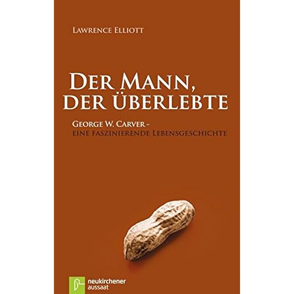 Der Mann, Der Überlebte: George W. Carver - Eine Faszinierende  Lebensgeschichte : Lawrence Elliott: Amazon.de: Bücher