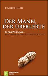 Der Mann, Der Überlebte: George W. Carver - Eine Faszinierende  Lebensgeschichte : Lawrence Elliott: Amazon.de: Bücher