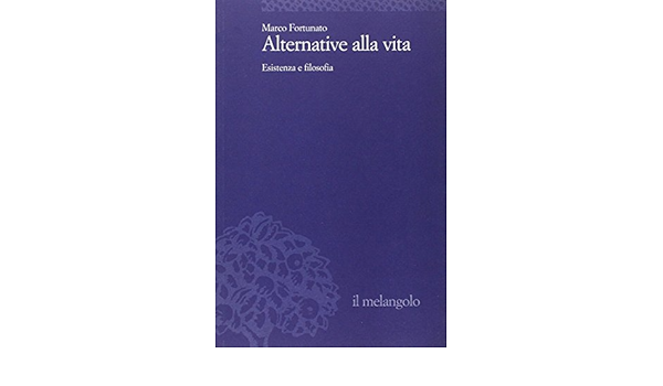 Amazon It Alternative Alla Vita Esistenza E Filosofia Fortunato Marco Libri