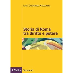 Storia di Roma tra diritto e potere. La formazione di un ordinamento giuridico Storia di Roma tra diritto e potere. La formazione di un ordinamento giuridico