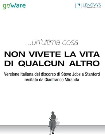Un Ultima Cosa Non Vivete La Vita Di Qualcun Altro Versione Italiana Del Discorso Di Steve Jobs A Stanford Recitato Da Gianfranco Miranda Ebook Team Goware Ebook Amazon It Kindle Store
