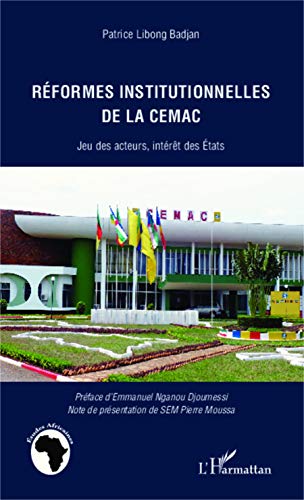 Réformes institutionnelles de la CEMAC: Jeu des acteurs, intérêt des Etats Réformes institutionnelles de la CEMAC: Jeu des acteurs, intérêt des Etats