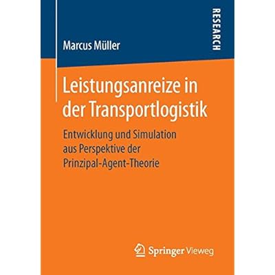 Leistungsanreize in der Transportlogistik: Entwicklung und Simulation aus Perspektive der Prinzipal-Agent-Theorie