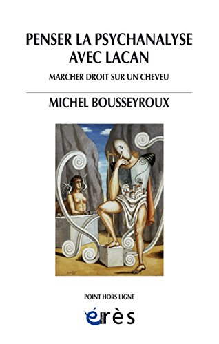 Penser la psychanalyse avec Lacan: Marcher droit sur un cheveu Penser la psychanalyse avec Lacan: Marcher droit sur un cheveu