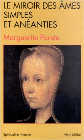 Le Miroir des âmes simples et anéanties et qui seulement demeurent en vouloir et désir d'amour Le Miroir des âmes simples et anéanties et qui seulement demeurent en vouloir et désir d'amour