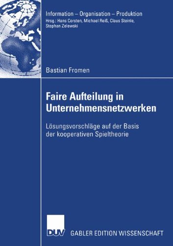 Faire Aufteilung in Unternehmensnetzwerken: Lösungsvorschläge auf der Basis der Kooperativen Spieltheorie (Information - Organisation - Produktion)