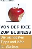 Von der Idee zum Business. Die wichtigsten Tipps und Infos für Startups. by