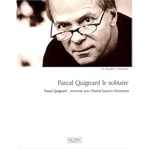 Pascal Quignard le solitaire. : Pascal Quignard, rencontre avec Chantal Lapeyre-Desmaison Livre en Ligne Pascal Quignard le solitaire. : Pascal Quignard, rencontre avec Chantal Lapeyre-Desmaison Livre en Ligne - Telecharger Ebook