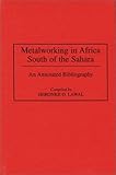 Image de Metalworking in Africa South of the Sahara: An Annotated Bibliography