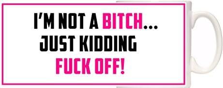 I AM NOT A BITCH Mug. Funny Mugs. I AM NOT A BITCH...JUST KIDDING F**K OFF!