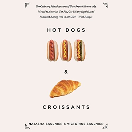 Hot Dogs & Croissants: The Culinary Misadventures of Two French Women Who Moved to America, Got Fat,