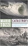 Image de Catastrofi. Dal terremoto di Lisbona allo tsunami del sudest asiatico: 250 anni di lotta tra l'uomo e la natura