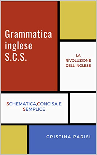 Grammatica inglese S.C.S.: Schematica, Concisa e Semplice Grammatica inglese S.C.S.: Schematica, Concisa e Semplice