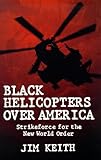 Black Helicopters over America: Strikeforce for the New World Order by 