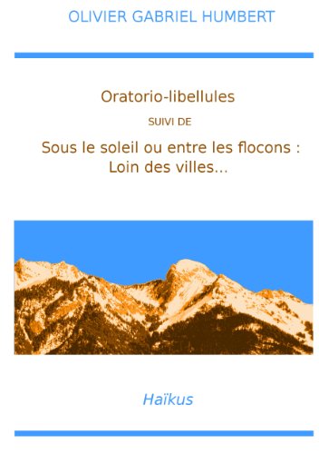 Download Oratorio-libellules...: Sous le soleil ou entre les flocons : Loin des villes... Download Oratorio-libellules...: Sous le soleil ou entre les flocons : Loin des villes...