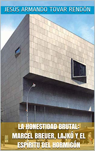 La Honestidad brutal: Marcel Breuer, Lajkó y el espíritu del hormigón