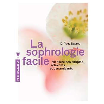 La sophrologie facile: 30 exercices simples, relaxants et dynamisants La sophrologie facile: 30 exercices simples, relaxants et dynamisants