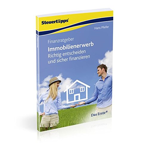 Finanzratgeber Immobilienerwerb: Richtig entscheiden und sicher finanzieren