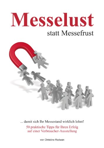 Messelust statt Messefrust: .... damit sich Ihr Messe-Auftritt wirklich lohnt: 50 praktische Tipps für Ihren Erfolg auf einer regionalen Verbraucher-Ausstellung