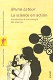 La science en action : Introduction à la sociologie des sciences