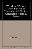 Woodrow Wilson: World Statesman (Twayne's 20th Century American Biography Series, Band 7) by 