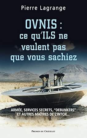 Ovnis Ce Qu Ils Ne Veulent Pas Que Vous Sachiez Presses Du Cha Ebook Lagrange Pierre Amazon Fr