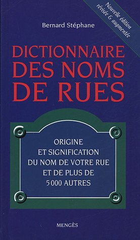 Dictionnaire des noms de rues : Origine et signification du nom de votre rue et de plus de 5000 autres francais Dictionnaire des noms de rues : Origine et signification du nom de votre rue et de plus de 5000 autres francais