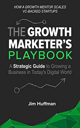The Growth Marketer's Playbook: A Strategic Guide to Growing a Business in Today's Digital World (English Edition)