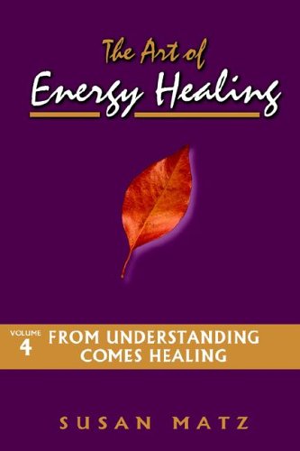 The Art of Energy Healing: From Understanding Comes Healing