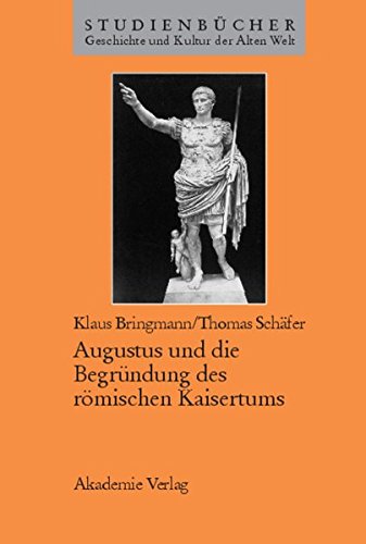 Download Augustus und die Begründung des römischen Kaisertums (Studienbücher Geschichte und Kultur der Alten Welt)