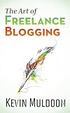 The Art of Freelance Blogging: How to Earn Thousands of Dollars Every Month as a Professional Blogger (English Edition) by 
