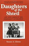 Daughters of the Shtetl: Life and Labor in the Immigrant Generation by Susan A. Glenn