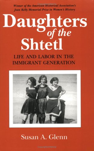 Daughters of the Shtetl: Life and Labor in the Immigrant Generation