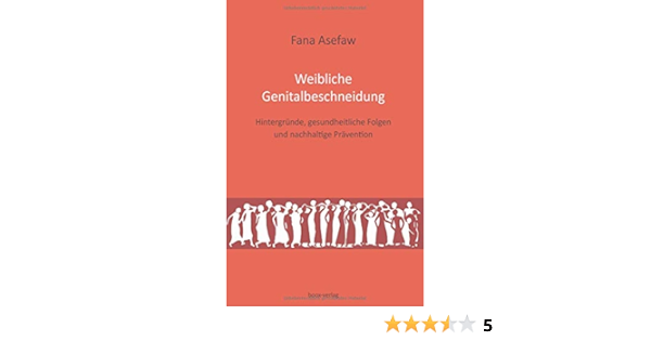 Weibliche Genitalbeschneidung Hintergrunde Gesundheitliche Folgen Und Nachhaltige Pravention Amazon De Asefaw Fana Dreier Erika Bucher