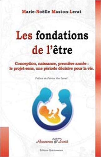Les Fondations de l'Être - Conception, naissance, première année : le projet sens, une période décisive pour la vie. Les Fondations de l'Être - Conception, naissance, première année : le projet sens, une période décisive pour la vie.