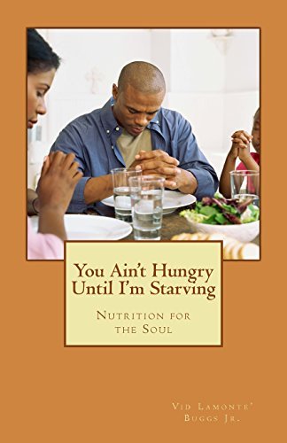 You Ain't Hungry Until I'm Starving: Nutrition for the Soul by Vid Lamonte' Buggs Jr. (2015-05-31) gratuit