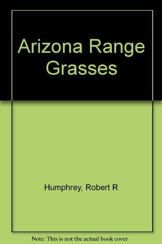 Arizona range grasses: Their description, forage value and management by Humphrey, Robert R (1970) Paperback
