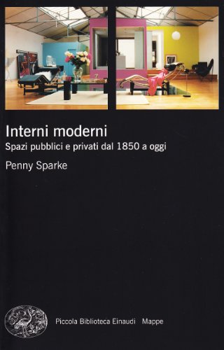 Interni moderni. Spazi pubblici e privati dal 1850 a oggi Interni moderni. Spazi pubblici e privati dal 1850 a oggi