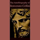 The Autobiography of Benvenuto Cellini by 