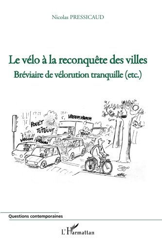 Le vélo à la reconquête des villes: Bréviaire de vélorution tranquille (etc.) Le vélo à la reconquête des villes: Bréviaire de vélorution tranquille (etc.)