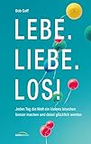 Lebe. Liebe. Los!: Jeden Tag die Welt ein kleines bisschen besser machen und dabei glücklich werden. by Bob Goff