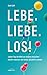 Lebe. Liebe. Los!: Jeden Tag die Welt ein kleines bisschen besser machen und dabei glücklich werden. by Bob Goff