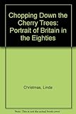 Chopping Down the Cherry Trees: Portrait of Britain in the Eighties