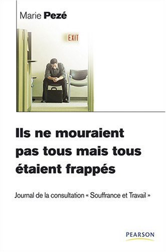 Ils ne mouraient pas tous mais tous étaient frappés: Journal de la consultation Souffrance et Travail Ils ne mouraient pas tous mais tous étaient frappés: Journal de la consultation Souffrance et Travail
